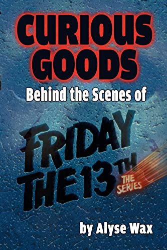 Curious Goods: Behind the Scenes of Friday the 13th: The Series von BearManor Media